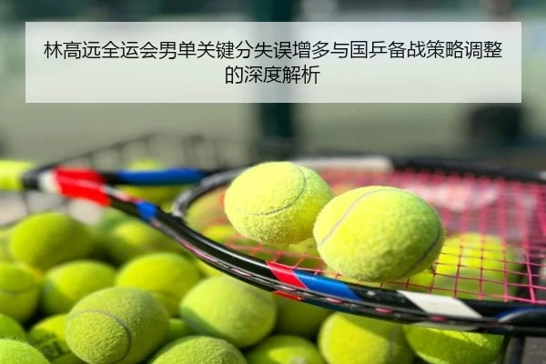 林高远全运会男单关键分失误增多与国乒备战策略调整的深度解析
