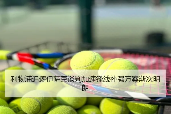 利物浦追逐伊萨克谈判加速锋线补强方案渐次明朗